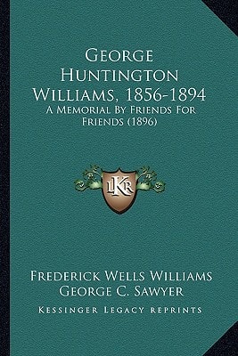 George Huntington Williams, 1856-1894: A Memorial By Friends For Friends (1896)