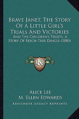 Brave Janet, The Story Of A Little Girl's Trials And Victories: And The Children's Trusts, A Story Of Beech-Tree Dingle (1880)