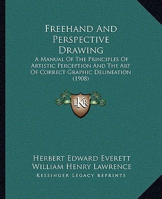Freehand And Perspective Drawing: A Manual Of The Principles Of Artistic Perception And The Art Of Correct Graphic Delineation (1908)
