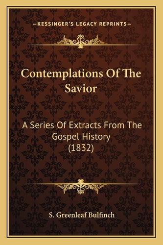 Contemplations Of The Savior: A Series Of Extracts From The Gospel History (1832)