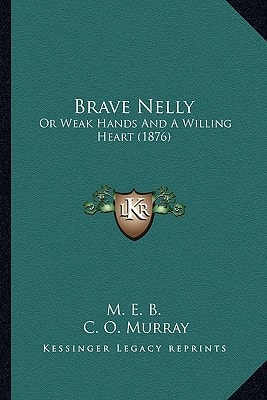 Brave Nelly: Or Weak Hands And A Willing Heart (1876)