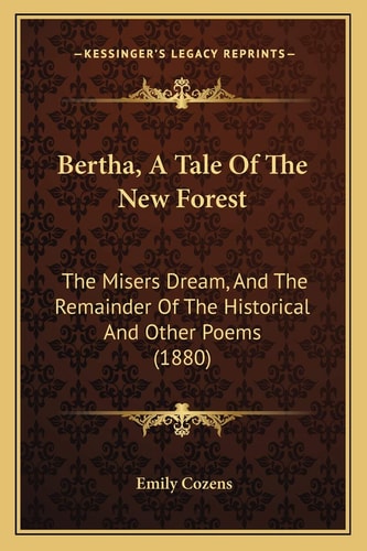 Bertha, A Tale Of The New Forest: The Misers Dream, And The Remainder Of The Historical And Other Poems (1880)