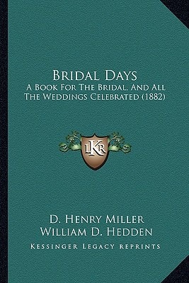 Bridal Days: A Book For The Bridal, And All The Weddings Celebrated (1882)