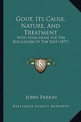 Gout, Its Cause, Nature, And Treatment: With Directions For The Regulation Of The Diet (1877)