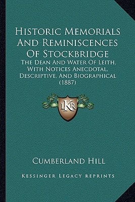 Historic Memorials And Reminiscences Of Stockbridge: The Dean And Water Of Leith, With Notices Anecdotal, Descriptive, And Biographical (1887)