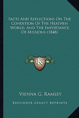 Facts And Reflections On The Condition Of The Heathen World, And The Importance Of Missions (1848)
