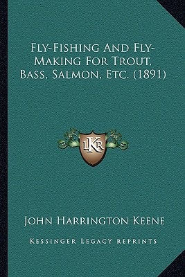 Fly-Fishing And Fly-Making For Trout, Bass, Salmon, Etc. (1891)