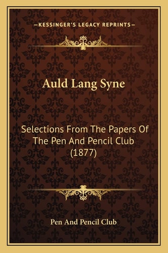 Auld Lang Syne: Selections From The Papers Of The Pen And Pencil Club (1877)