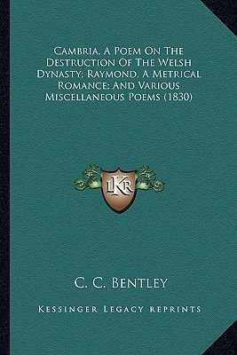 Cambria, A Poem On The Destruction Of The Welsh Dynasty; Raymond, A Metrical Romance; And Various Miscellaneous Poems (1830)