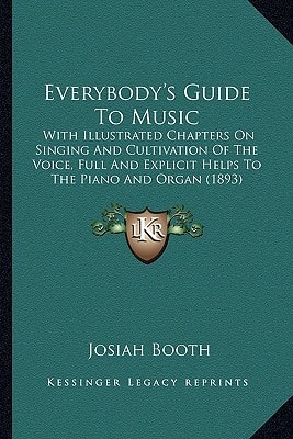 Everybody's Guide To Music: With Illustrated Chapters On Singing And Cultivation Of The Voice, Full And Explicit Helps To The Piano And Organ (1893)