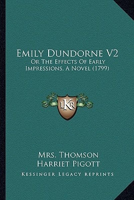 Emily Dundorne V2: Or The Effects Of Early Impressions, A Novel (1799)