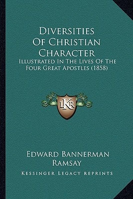 Diversities Of Christian Character: Illustrated In The Lives Of The Four Great Apostles (1858)