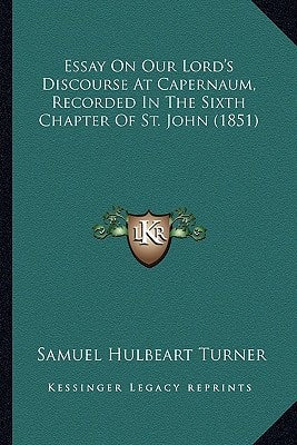 Essay On Our Lord's Discourse At Capernaum, Recorded In The Sixth Chapter Of St. John (1851)