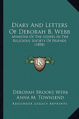 Diary And Letters Of Deborah B. Webb: Minister Of The Gospel In The Religious Society Of Friends (1898)