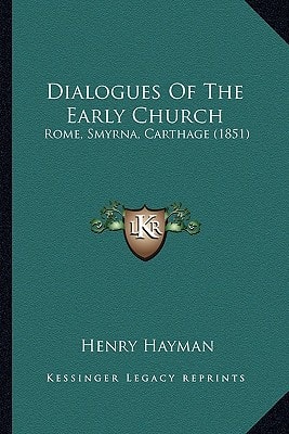Dialogues Of The Early Church: Rome, Smyrna, Carthage (1851)