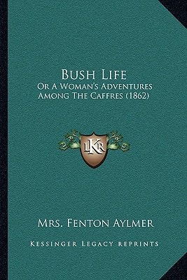 Bush Life: Or A Woman's Adventures Among The Caffres (1862)