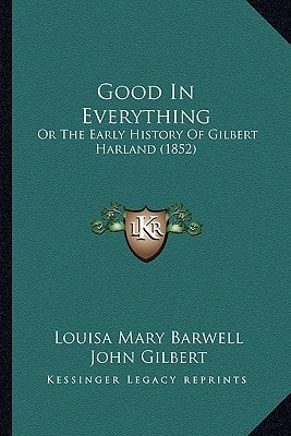 Good In Everything: Or The Early History Of Gilbert Harland (1852)