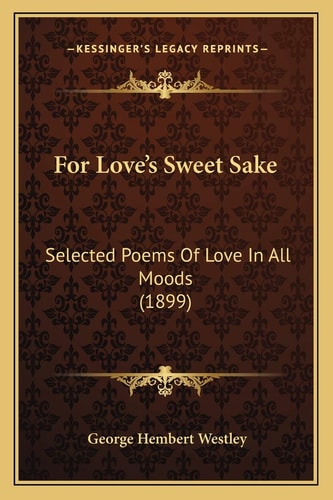 For Love's Sweet Sake: Selected Poems Of Love In All Moods (1899)