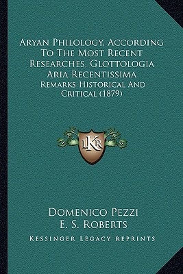 Aryan Philology, According To The Most Recent Researches, Glottologia Aria Recentissima: Remarks Historical And Critical (1879)