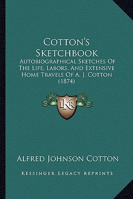 Cotton's Sketchbook: Autobiographical Sketches Of The Life, Labors, And Extensive Home Travels Of A. J. Cotton (1874)