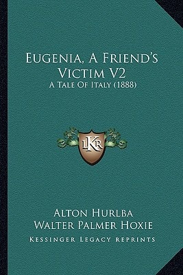 Eugenia, A Friend's Victim V2: A Tale Of Italy (1888)