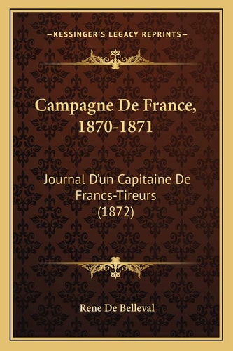 Campagne De France, 1870-1871: Journal D'un Capitaine De Francs-Tireurs (1872)