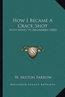 How I Became A Crack Shot: With Hints To Beginners (1882)