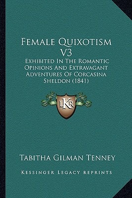 Female Quixotism V3: Exhibited In The Romantic Opinions And Extravagant Adventures Of Corcasina Sheldon (1841)
