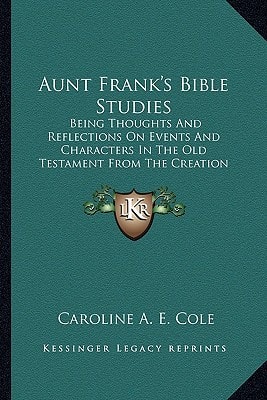 Aunt Frank's Bible Studies: Being Thoughts And Reflections On Events And Characters In The Old Testament From The Creation Down To Solomon (1885)