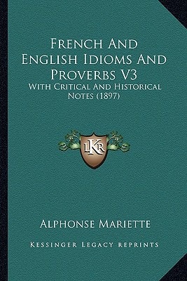 French And English Idioms And Proverbs V3: With Critical And Historical Notes (1897)