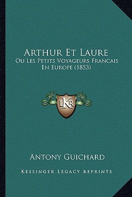 Arthur Et Laure: Ou Les Petits Voyageurs Francais En Europe (1853)