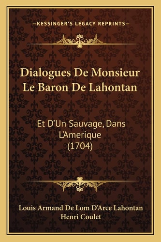 Dialogues De Monsieur Le Baron De Lahontan: Et D'Un Sauvage, Dans L'Amerique (1704)