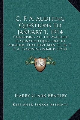 C. P. A. Auditing Questions To January 1, 1914: Comprising All The Available Examination Questions In Auditing That Have Been Set By C. P. A. Examining Boards (1914)