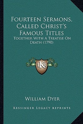 Fourteen Sermons, Called Christ's Famous Titles: Together With A Treatise On Death (1790)