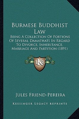 Burmese Buddhist Law: Being A Collection Of Portions Of Several Damathats In Regard To Divorce, Inheritance, Marriage And Partition (1891)