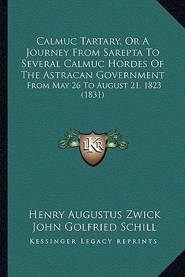 Calmuc Tartary, Or A Journey From Sarepta To Several Calmuc Hordes Of The Astracan Government: From May 26 To August 21, 1823 (1831)