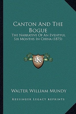 Canton And The Bogue: The Narrative Of An Eventful Six Months In China (1875)