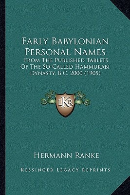 Early Babylonian Personal Names: From The Published Tablets Of The So-Called Hammurabi Dynasty, B.C. 2000 (1905)