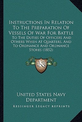 Instructions In Relation To The Preparation Of Vessels Of War For Battle: To The Duties Of Officers And Others When At Quarters, And To Ordnance And Ordnance Stores (1852)