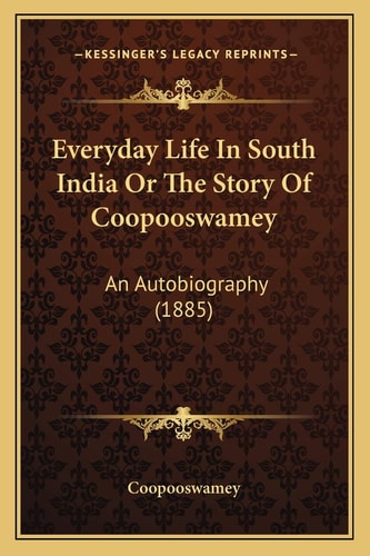 Everyday Life In South India Or The Story Of Coopooswamey: An Autobiography (1885)