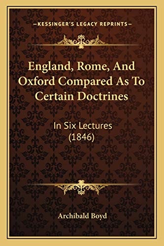 England, Rome, And Oxford Compared As To Certain Doctrines: In Six Lectures (1846)