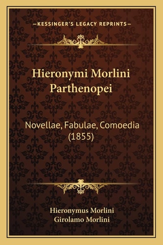 Hieronymi Morlini Parthenopei: Novellae, Fabulae, Comoedia (1855)