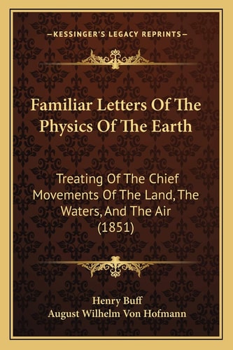 Familiar Letters Of The Physics Of The Earth: Treating Of The Chief Movements Of The Land, The Waters, And The Air (1851)