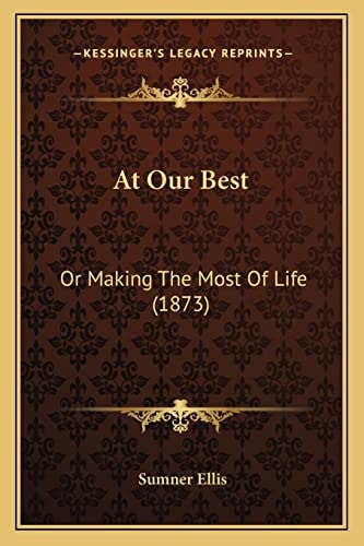 At Our Best: Or Making The Most Of Life (1873)