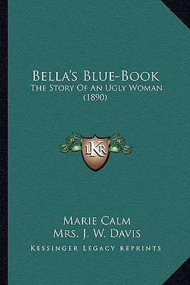 Bella's Blue-Book: The Story Of An Ugly Woman (1890)