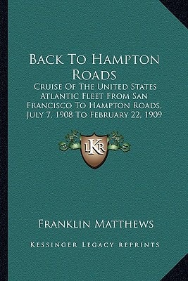 Back To Hampton Roads: Cruise Of The United States Atlantic Fleet From San Francisco To Hampton Roads, July 7, 1908 To February 22, 1909 (1909)