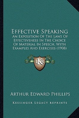 Effective Speaking: An Exposition Of The Laws Of Effectiveness In The Choice Of Material In Speech, With Examples And Exercises (1908)