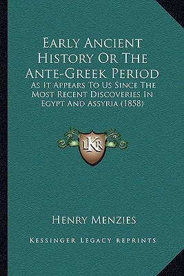 Early Ancient History Or The Ante-Greek Period: As It Appears To Us Since The Most Recent Discoveries In Egypt And Assyria (1858)