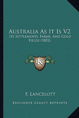 Australia As It Is V2: Its Settlements, Farms, And Gold Fields (1852)
