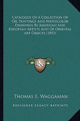 Catalogue Of A Collection Of Oil Paintings And Watercolor Drawings By American And European Artists And Of Oriental Art Objects (1893)